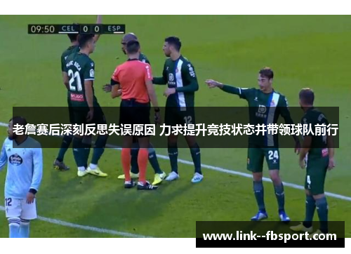 老詹赛后深刻反思失误原因 力求提升竞技状态并带领球队前行