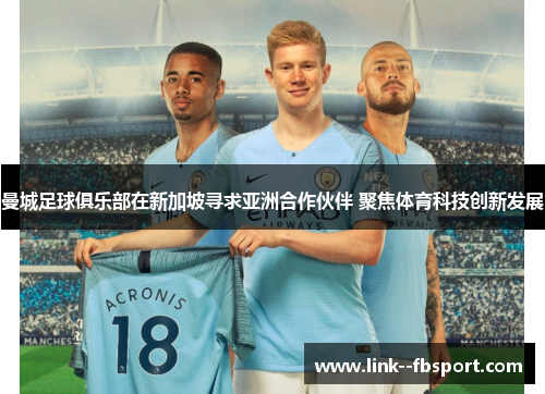 曼城足球俱乐部在新加坡寻求亚洲合作伙伴 聚焦体育科技创新发展