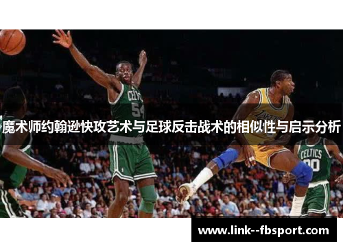 魔术师约翰逊快攻艺术与足球反击战术的相似性与启示分析